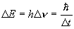 \Delta E = h\Delta \nu  = \frac{\hbar }{{\Delta t}}