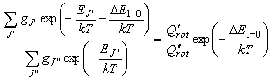 \frac{{\sum\limits_{J'} {g_{J'} \exp \left(
  { - \frac{{E_{J'} }}{{kT}} - \frac{{\Delta E_{1 - 0} }}{{kT}}} \right)}
  }}{{\sum\limits_{J''} {g_{J''} \exp \left( { - \frac{{E_{J''} }}{{kT}}}
  \right)} }} = \frac{{Q'_{rot} }}{{Q''_{rot} }}\exp
  \left( { - \frac{{\Delta E_{1 - 0} }}{{kT}}} \right)