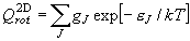 Q_{rot}^{{\rm 2D}}  = \sum\limits_J {g_J \exp \left[
  { - \varepsilon _J /kT} \right]} 