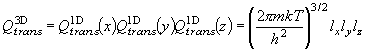 Q_{trans}^{{\rm 3D}}  = Q_{trans}^{{\rm 1D}}
  \left( x \right)Q_{trans}^{{\rm 1D}} \left( y \right)Q_{trans}^{{\rm 1D}}
  \left( z \right) = \left( {\frac{{2\pi mkT}}{{h^2 }}} \right)^{3/2}
  l_x l_y l_z 