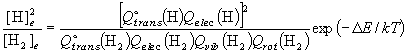 \frac{{[{\rm H}]_e^2 }}{{[{\rm H}_2 ]_e }} = \frac{{\left[
  {Q_{trans}^ \circ  \left( {\rm H} \right)Q_{elec} \left( {\rm H} \right)}
  \right]^2 }}{{Q_{trans}^ \circ  \left( {{\rm H}_2 } \right)Q_{elec}
  \left( {{\rm H}_2 } \right)Q_{vib} \left( {{\rm H}_2 } \right)Q_{rot}
  \left( {{\rm H}_2 } \right)}}\exp \left( { - \Delta E/kT} \right)