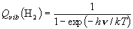 Q_{vib} \left( {{\rm H}_2 } \right) = \frac{1}{{1 - \exp
   \left( { - h\nu /kT} \right)}}