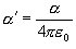 \alpha ' = \frac{\alpha }{{4\pi \varepsilon _0 }}