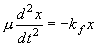 \mu \frac{{d^2 x}}{{dt^2 }} =  - k_f x
