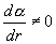 \frac{{d\alpha }}{{dr}} \ne 0
